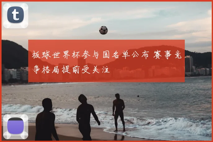 板球世界杯参与国名单公布 赛事竞争格局提前受关注