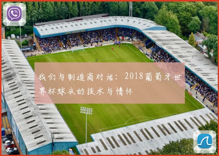 我们与制造商对话:2018葡萄牙世界杯球衣的技术与情怀