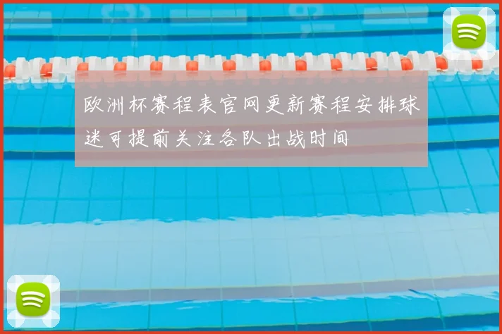 欧洲杯赛程表官网更新赛程安排球迷可提前关注各队出战时间
