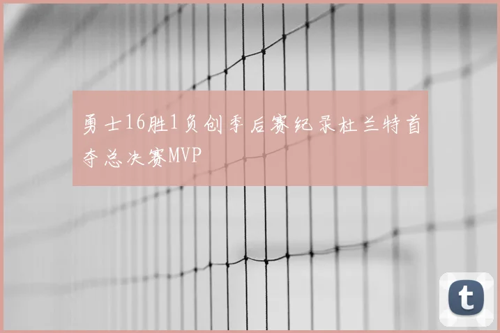 勇士16胜1负创季后赛纪录杜兰特首夺总决赛MVP