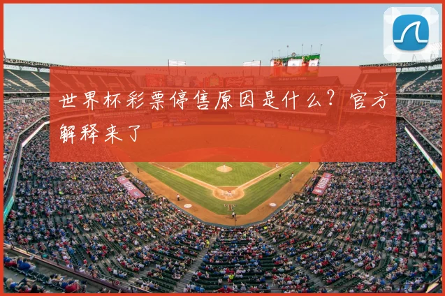 世界杯彩票停售原因是什么?官方解释来了