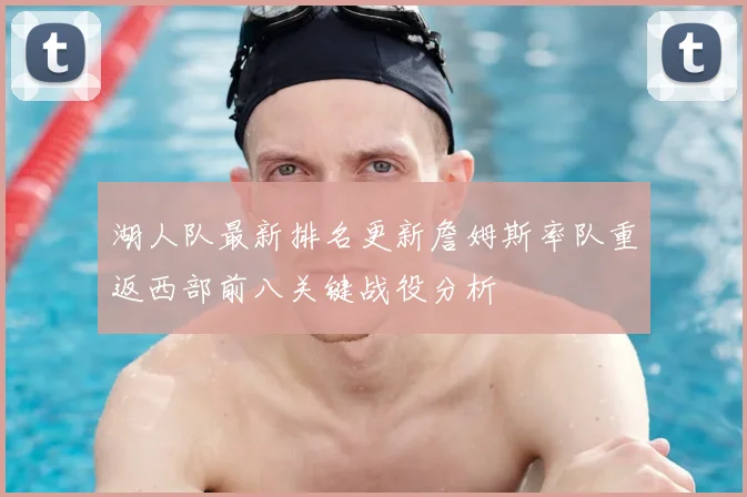 湖人队最新排名更新詹姆斯率队重返西部前八关键战役分析