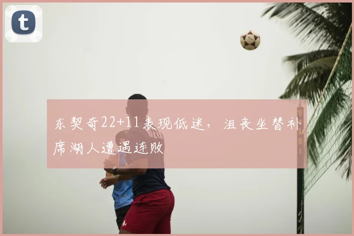 东契奇22+11表现低迷，沮丧坐替补席湖人遭遇连败