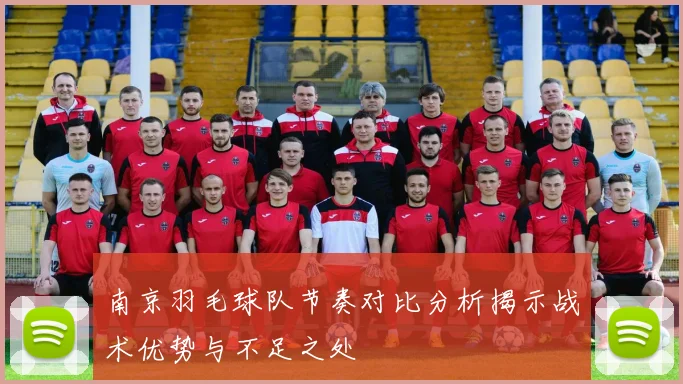 南京羽毛球队节奏对比分析揭示战术优势与不足之处