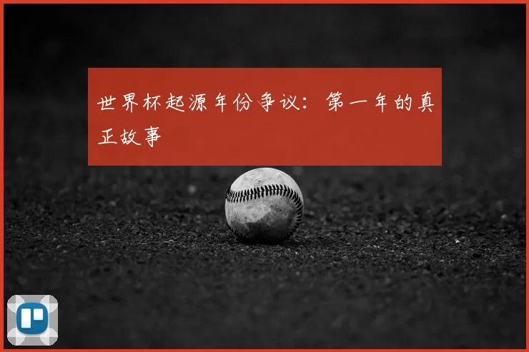 世界杯起源年份争议:第一年的真正故事