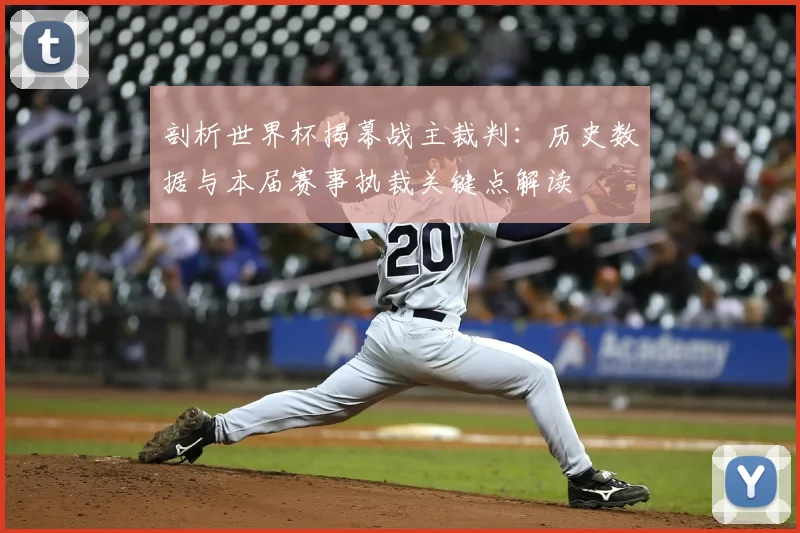 剖析世界杯揭幕战主裁判:历史数据与本届赛事执裁关键点解读