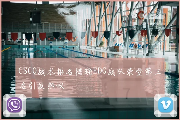 CSGO战术排名揭晓EDG战队荣登第三名引发热议