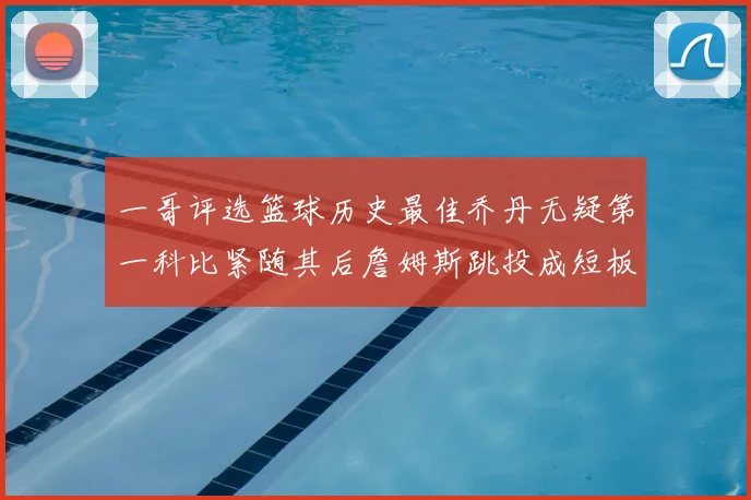 一哥评选篮球历史最佳乔丹无疑第一科比紧随其后詹姆斯跳投成短板