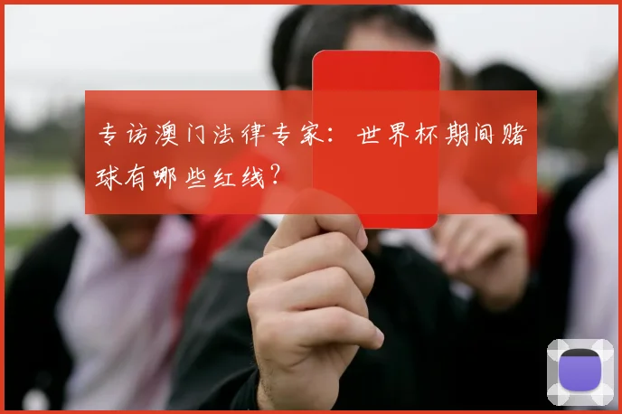 专访澳门法律专家:世界杯期间赌球有哪些红线?