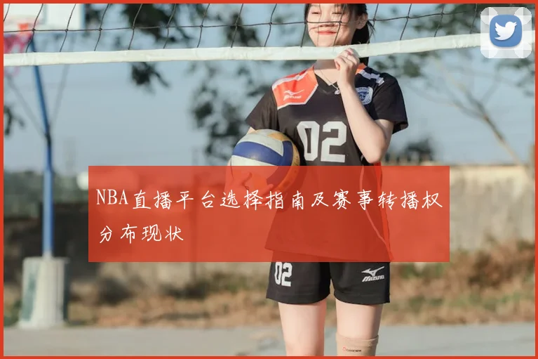 NBA直播平台选择指南及赛事转播权分布现状